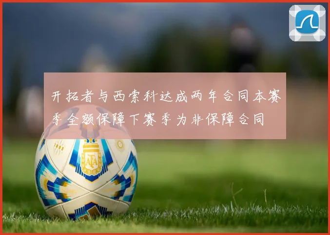 开拓者与西索科达成两年合同本赛季全额保障下赛季为非保障合同