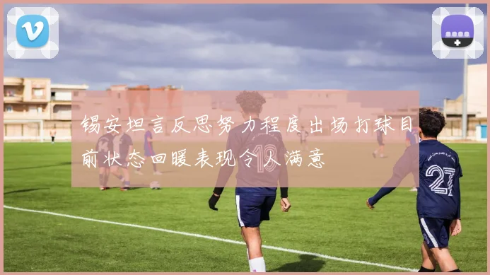锡安坦言反思努力程度出场打球目前状态回暖表现令人满意